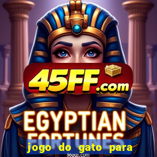 jogo do gato para ganhar dinheiro